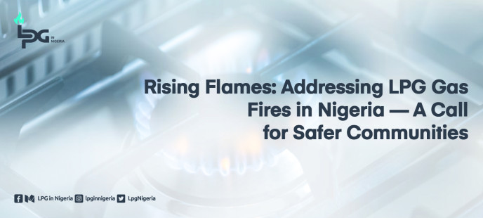 Rising Flames: Addressing LPG Gas Fires in Nigeria — A Call for Safer Communities