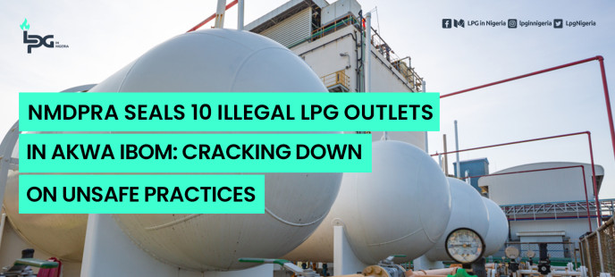 NMDPRA Seals 10 Illegal LPG Outlets in Akwa Ibom: Cracking Down on Unsafe Practices