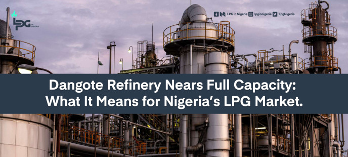 Dangote Refinery Nears Full Capacity: What It Means for Nigeria’s LPG Market
