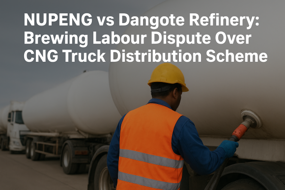 NUPENG vs Dangote Refinery: Brewing Labour Dispute Over CNG Truck Distribution Scheme