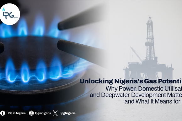 Unlocking Nigeria’s Gas Potential: Why Power, Domestic Utilisation, and Deepwater Development Matter and What It Means for LPG